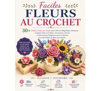 Fleurs au crochet faciles: Plus de 30 modèles étape par étape pour créer de magnifiques bouquets, des cadeaux faits main, des accessoires à porter et ... en utilisant des points de crochet de base.
