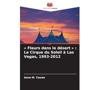 ' Fleurs dans le désert ' : Le Cirque du Soleil à Las Vegas, 1993-2012