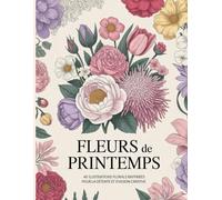 Fleurs de Printemps: 40 Illustrations Florales Raffinées pour la Détente et l’Évasion Créative