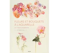Fleurs et bouquets à l'aquarelle: En 7 leçons progressives