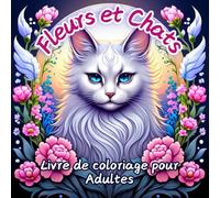 Fleurs et Chats Livre de Coloriage pour Adultes: 51 Motifs Floraux et Féline à Colorier pour un Instant Zen. Soulager le Stress et Trouver la Paix intérieure. Format carré 8.5 x 8.5 Pouces, 104 Pages.