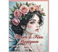 Fleurs & Fées Magiques Livre de Coloriage Détente en Niveaux de Gris pour Femmes Adultes: 50 magnifiques portraits de fées à colorier Illustrations ... conscience et l’art-thérapie anti-stress