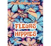 Fleurs Hippies Livre De Coloriage Inversé Pour Les Adultes: 34 Magnifiques Motifs D'aquarelle | Créativité, Inspiration, Attention, Méditation, Relaxation, Coloriage Anti-stress