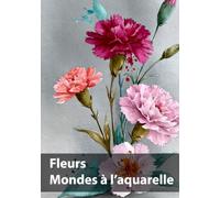 Fleurs, Mondes à l’aquarelle: Une célébration de la beauté florale à l’aquarelle