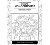 FLEURS MONOCHROMES: LIVRE DE COLORIAGE POUR ADULTES ET SENIORS