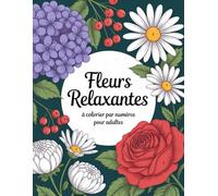 Fleurs Relaxantes à colorier par numéros pour adultes: Un parcours de coloriage relaxant rempli de dessins floraux détaillés qui favorisent la créativité, la concentration et une détente profonde