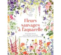 Fleurs sauvages à l'aquarelle: 30 projets floraux pour débuter l'aquarelle pour niveaux débutants et confirmés: 31614