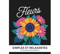 Fleurs simples et relaxantes à colorier par numéros: Des fleurs douces à colorier pour réduire le stress et se relaxer