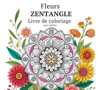 Fleurs Zentangle Livre de coloriage pour adultes: Pages d'illustrations botaniques complexes pour une détente créative et une parenthèse de bien-être
