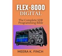 FLEX-8000 Digital: The Complete SDR Programming Bible: Master FT8, WSJT-X, SmartSDR API, Python, C#, FPGA & Build Custom Ham Radio Applications