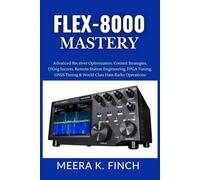 FLEX-8000 Mastery: Advanced Receiver Optimization, Contest Strategies, DXing Secrets, Remote Station Engineering, FPGA Tuning, GNSS Timing & World-Class Ham Radio Operations