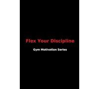 Flex Your Discipline - Gym Motivation Series: A Bold Notebook to Build Strength, Focus, and Mental Power