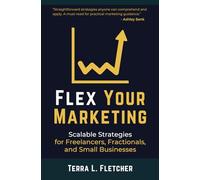 Flex Your Marketing: Scalable Strategies for Freelancers, Fractionals, and Small Businesses