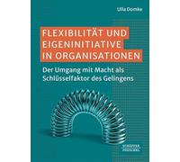 Flexibilität und Eigeninitiative in Organisationen: Der Umgang mit Macht als Schlüsselfaktor des Gelingens