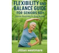 Flexibility And Balance Guide For Seniors 60+: Gentle Routines To Stay Active