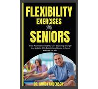 FLEXIBILITY EXERCISES FOR SENIORS: Daily Routines For Stability Core Balancing, Strength And Mobility With Descriptions (Simple At-home Exercises For 50+)