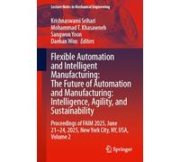 Flexible Automation and Intelligent Manufacturing: The Future of Automation & Manufacturing, Intelligence, Agility and Sustainability, Proceedings of ... June 21-24, 2025, New York City, Ny, USA (2)