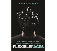 Flexible Faces: The History, Software, and Politics of Facial Recognition