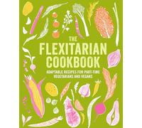 Flexitarian Cookbook: Adaptable Recipes for Part-Time Vegetarians and Vegans