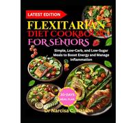 FLEXITARIAN DIET COOKBOOK FOR SENIORS: Simple, Low-Carb, and Low-Sugar Meals to Boost Energy and Manage Inflammation