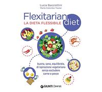 Flexitarian diet. La dieta flessibile. Buona, sana, equilibrata, di ispirazione vegetariana senza escludere carne e pesce