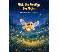 Flick the Firefly's Big Night: A Gentle Bedtime Adventure