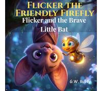 Flicker the Friendly Firefly: Flicker and the Brave Little Bat