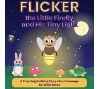 Flicker the Little Firefly and His Tiny Light: A Rhyming Bedtime Story About Courage, Kindness and Being Afraid of the Dark for Kids