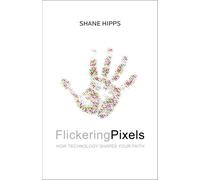 Flickering Pixels: How Technology Shapes Your Faith - Hipps Shane