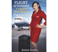 Flight Attendant Career Handbook: How to Get Hired, Survive Training, Build Stability, and Protect Your Well-Being