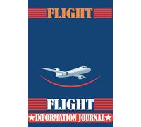 Flight Information Journal: Flight Information | Record your Flights | Airline, Flight Number Departure Time and Arrival Time| Logbook for Flights