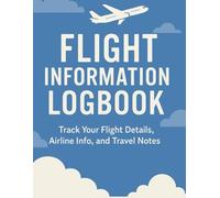 Flight Information Logbook: Track Your Flight Details Airline Info and Travel Notes