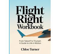 Flight Right Workbook: From Takeoff to Triumph: A Guide to Life in Motion