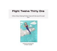 Flight Twelve Thirty One: A Story About Helping Children Cope with the Loss of A Loved One