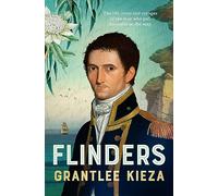 Flinders: The Fascinating Life, Loves & Great Adventures Of The Man Who Put Australia On The Map From The Award Winning Author Of Banjo, Banks, The Remarkable Mrs Reibey And Hudson Fysh
