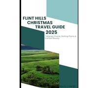 FLINT HILLS CHRISTMAS TRAVEL GUIDE 2025: Tallgrass Prairie, Rolling Plains & Kansas Beauty