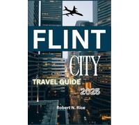 FLINT TRAVEL GUIDE 2025: Flint Travel Guide 2025: Exploring History, Culture, and Hidden Gems in Michigan’s Revitalized City