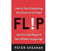 Peter Sheahan – Flip: How to Turn Everything You Know on Its Head – Tascabile