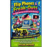 Flip Phones & Freak-Outs: The 2000s Were Way Stranger Than You Remember: The Hidden Scandals, Media Myths, Cultural Panics, Tech Revolutions and Television Twists That Secretly Shaped the First Inter