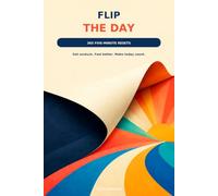 Flip the Day: 365 Five-Minute Resets to Get Unstuck, Feel Better & Make Today Count