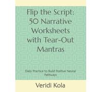 Flip the Script: 50 Narrative Worksheets with Tear-Out Mantras: Daily Practice to Build Positive Neural Pathways