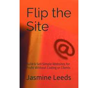 Flip the Site: Build & Sell Simple Websites for Profit Without Coding or Clients