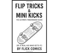 Flip Tricks & Mini Kicks: The Ultimate Fingerboard Guide (By a Real Kid Who Gets It): A funny, hands-on beginner’s guide to building, customizing, and ... chaos, and landing it (eventually).