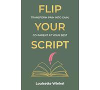 Flip Your Script: Transform Pain into Gain, Co-parent At Your Best