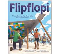 Flipflopi. Wie ein Boot aus Flip-Flops hilft, den Ozean zu retten: Aus Müll wird Hoffnung: Die wahre Geschichte des Flipflopi