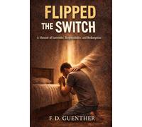 Flipped The Switch: How Surrender Rewrote My Life and Changed the Father I Became