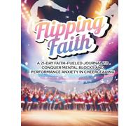 Flipping Faith: A 21-Day Faith-Fueled Journal to Conquer Mental Blocks and Performance Anxiety in Cheerleading
