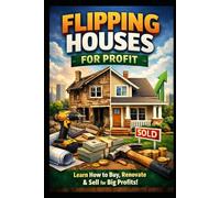 Flipping Houses for Profit: Learn How to Buy, Renovate & Sell for Big Profits
