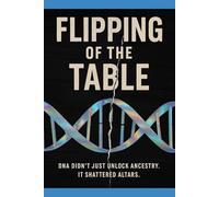 Flipping of the Table: What DNA Really Uncovered About Lineage, Legacy, and the Lie of Bloodline Supremacy