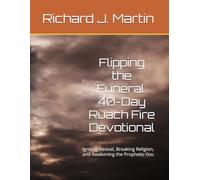 Flipping the Funeral: 40-Day Ruach Fire Devotional: Igniting Revival, Breaking Religion, and Awakening the Prophetic You